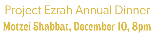 Project Ezrah Annual Dinner: Motzei Shabbat, December 10, 8pm